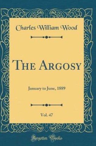 Cover of The Argosy, Vol. 47: January to June, 1889 (Classic Reprint)