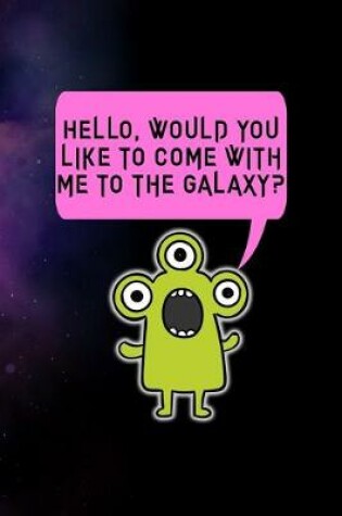 Cover of Hello, Would You Like To Come With Me To The Galaxy?
