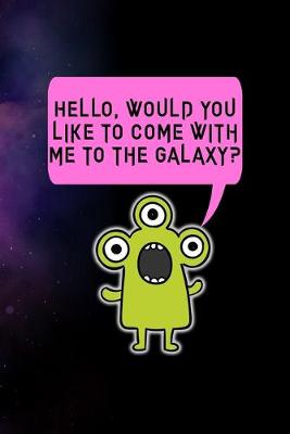 Book cover for Hello, Would You Like To Come With Me To The Galaxy?