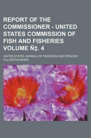 Cover of Report of the Commissioner - United States Commission of Fish and Fisheries Volume N . 4