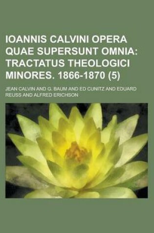 Cover of Ioannis Calvini Opera Quae Supersunt Omnia Volume 5