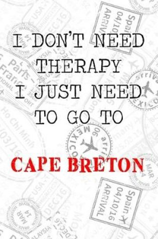 Cover of I Don't Need Therapy I Just Need To Go To Cape Breton