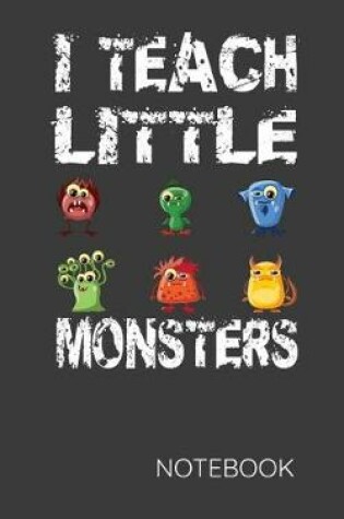 Cover of I Teach Little Monsters Notebook