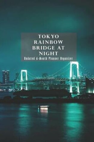 Cover of Tokyo Rainbow Bridge at Night Undated 6-Month Planner Organizer