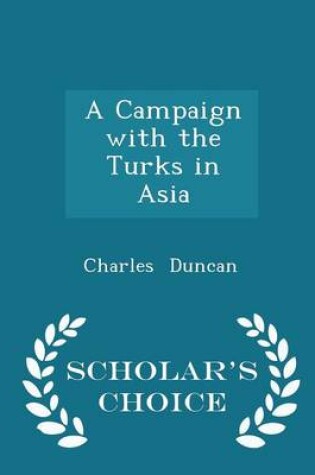 Cover of A Campaign with the Turks in Asia - Scholar's Choice Edition