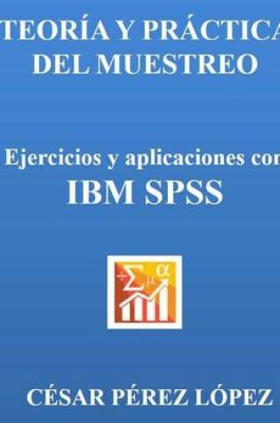 Cover of Teoria Y Practica del Muestreo. Ejercicios Y Aplicaciones Con IBM SPSS