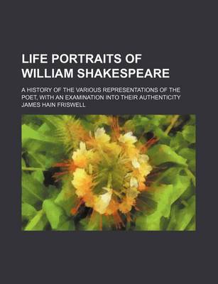 Book cover for Life Portraits of William Shakespeare; A History of the Various Representations of the Poet, with an Examination Into Their Authenticity