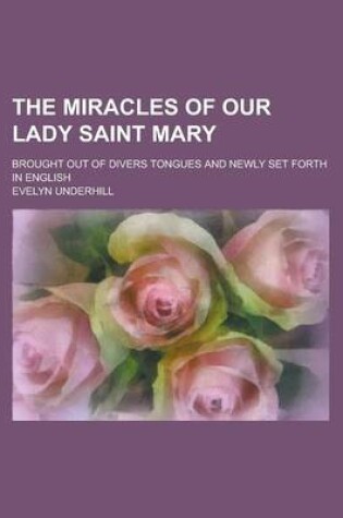 Cover of The Miracles of Our Lady Saint Mary; Brought Out of Divers Tongues and Newly Set Forth in English