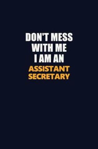 Cover of Don't Mess With Me Because I Am An Assistant Secretary