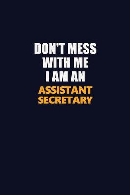 Book cover for Don't Mess With Me Because I Am An Assistant Secretary