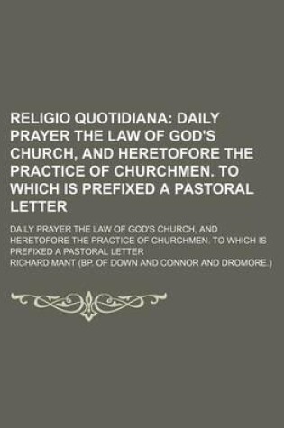 Cover of Religio Quotidiana; Daily Prayer the Law of God's Church, and Heretofore the Practice of Churchmen. to Which Is Prefixed a Pastoral Letter. Daily Prayer the Law of God's Church, and Heretofore the Practice of Churchmen. to Which Is Prefixed a Pastoral Lett