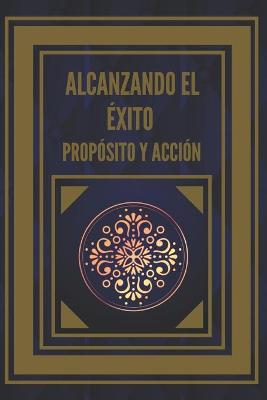 Book cover for Alcanzando El Exito Proposito Y Accion