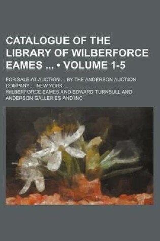 Cover of Catalogue of the Library of Wilberforce Eames (Volume 1-5); For Sale at Auction by the Anderson Auction Company New York