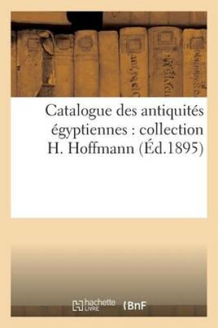 Cover of Catalogue Des Antiquit�s �gyptiennes: Collection H. Hoffmann