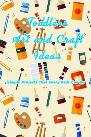 Cover of Toddlers Art and Craft Ideas