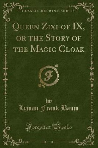 Cover of Queen Zixi of IX, or the Story of the Magic Cloak (Classic Reprint)