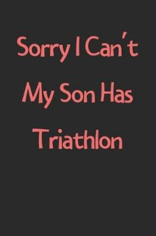 Cover of Sorry I Can't My Son Has Triathlon