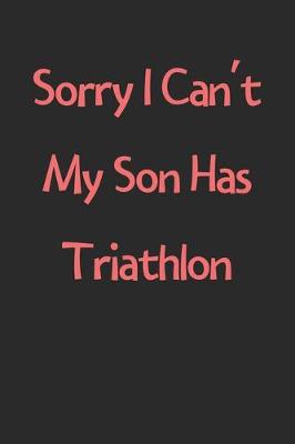 Book cover for Sorry I Can't My Son Has Triathlon