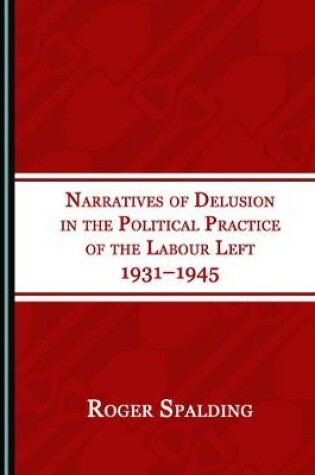 Cover of Narratives of Delusion in the Political Practice of the Labour Left 1931-1945