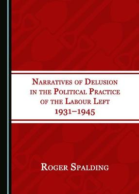 Book cover for Narratives of Delusion in the Political Practice of the Labour Left 1931-1945