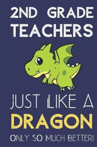 Cover of 2nd Grade Teachers Just Like a Dragon Only So Much Better