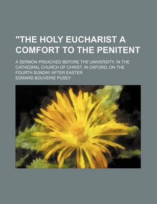 Book cover for "The Holy Eucharist a Comfort to the Penitent; A Sermon Preached Before the University, in the Cathedral Church of Christ, in Oxford, on the Fourth Sunday After Easter