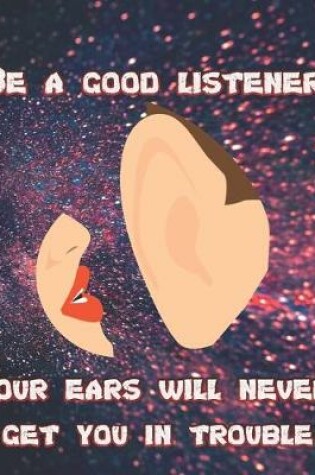 Cover of Be a Good Listener - Your Ears Will Never Get You In Trouble