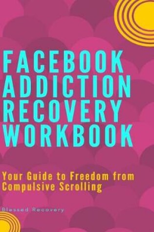 Cover of Facebook Addiction Recovery Workbook