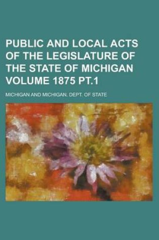 Cover of Public and Local Acts of the Legislature of the State of Michigan Volume 1875 PT.1