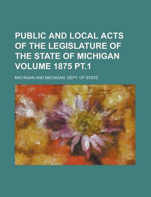 Book cover for Public and Local Acts of the Legislature of the State of Michigan Volume 1875 PT.1