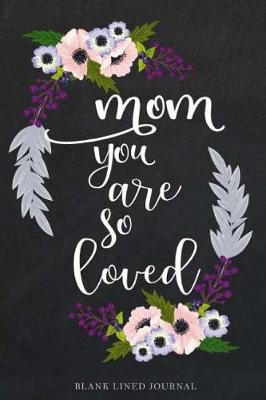 Book cover for Mom You Are So Loved Blank Line Journal