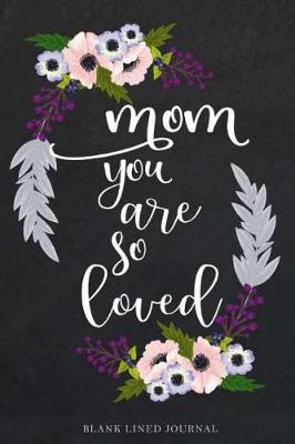 Cover of Mom You Are So Loved Blank Line Journal