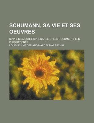 Book cover for Schumann, Sa Vie Et Ses Oeuvres; D'Apres Sa Correspondance Et Les Documents Les Plus Recents