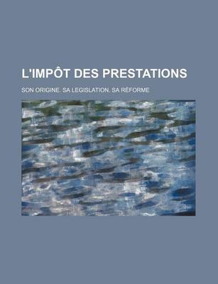 Book cover for L'Impot Des Prestations; Son Origine. Sa Legislation. Sa Reforme
