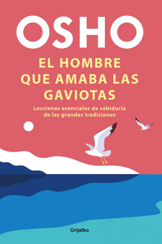 Cover of El hombre que amaba las gaviotas / The Man Who Loved Seagulls : Essential Life Lessons from the World's Greatest Wisdom Traditions