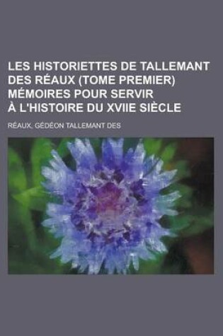 Cover of Les Historiettes de Tallemant Des Reaux (Tome Premier) Memoires Pour Servir Al'histoire Du Xviie Siecle