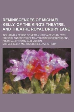Cover of Reminiscences of Michael Kelly, of the King's Theatre, and Theatre Royal Drury Lane (Volume 2); Including a Period of Nearly Half a Century with Original Anecdotes of Many Distinguished Persons, Political, Literary, and Musical