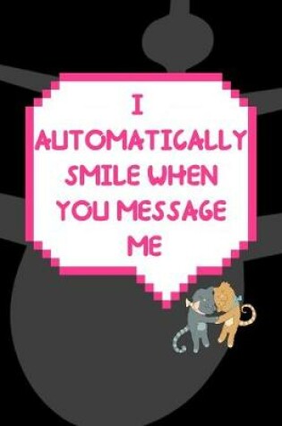 Cover of I Automatically Smile When You Message Me
