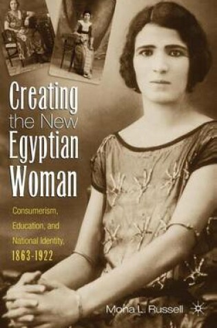 Cover of Creating the New Egyptian Woman: Consumerism, Education, and National Identity, 1863-1922