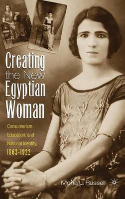 Book cover for Creating the New Egyptian Woman: Consumerism, Education, and National Identity, 1863-1922