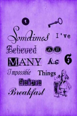 Cover of Alice in Wonderland Journal - Sometimes I Have Believed As Many As Six Impossible Things Before Breakfast (Purple)