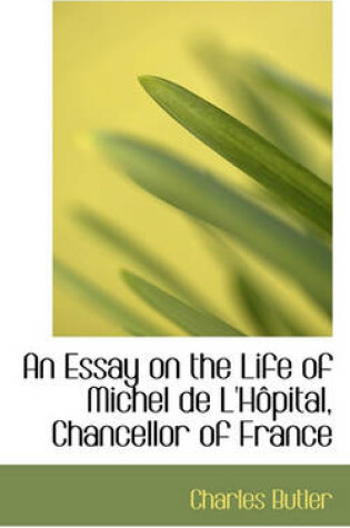 Cover of An Essay on the Life of Michel de L'h Pital, Chancellor of France