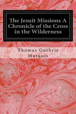 Book cover for The Jesuit Missions A Chronicle of the Cross in the Wilderness