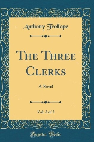 Cover of The Three Clerks, Vol. 3 of 3: A Novel (Classic Reprint)