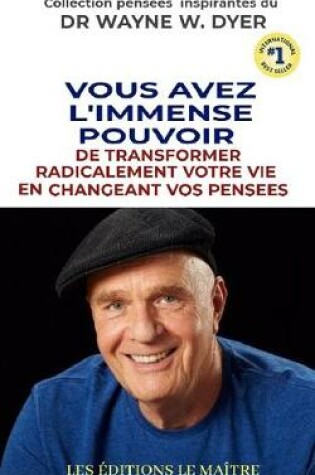 Cover of Vous Avez l'Immense Pouvoir de Transformer Radicalement Votre Vie En Changeant Vos Pensees