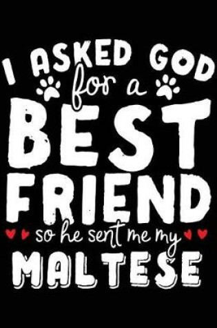 Cover of I Asked God For A Best Friend So He Sent Me My Maltese