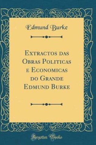 Cover of Extractos das Obras Politicas e Economicas do Grande Edmund Burke (Classic Reprint)