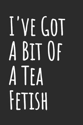 Book cover for I've Got A Bit Of A Tea Fetish