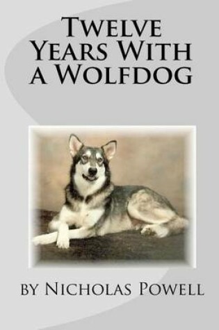 Cover of Twelve Years With A Wolfdog