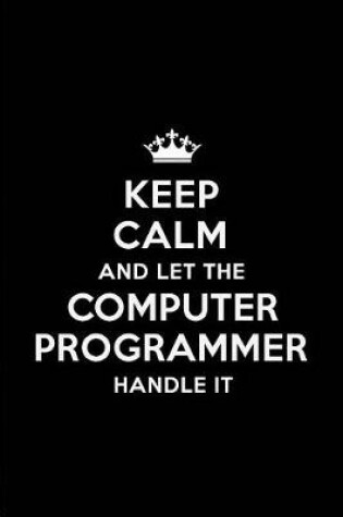 Cover of Keep Calm and Let the Computer Programmer Handle It